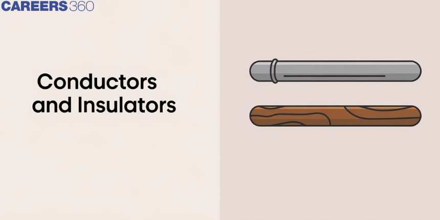 Conductors And Insulators - Definition, Examples, Properties, FAQs